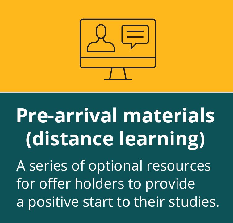 Pre-arrival materials (distance learning) A series of optional resources for offer holders to provide a positive start.